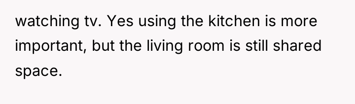 watching tv. Yes using the kitchen is more important, but...
