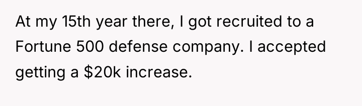 At my 15th year there, I got recruited to a...