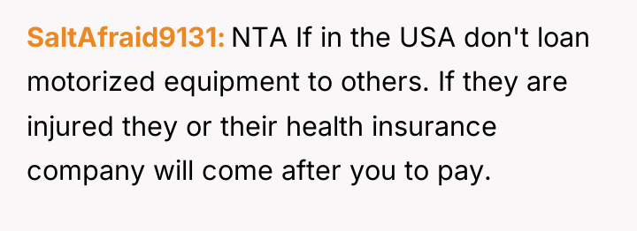 SaltAfraid9131 NTA If in the USA don't loan motorized equipment...