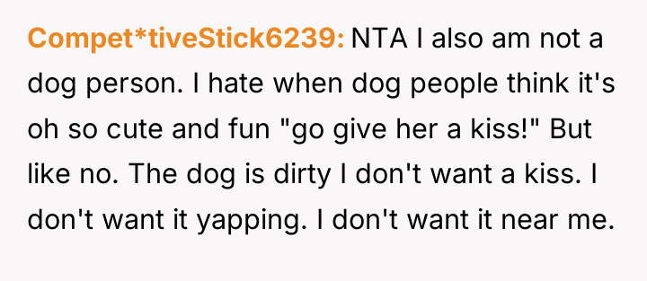 Compet*tiveStick6239 NTA I also am not a dog person. I...