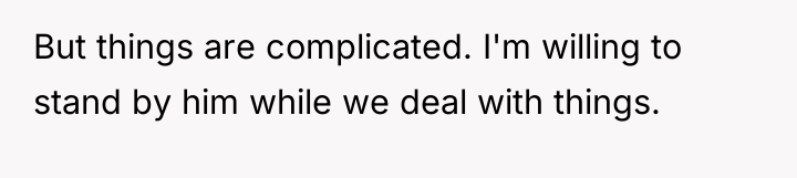 But things are complicated. I'm willing to stand by him...