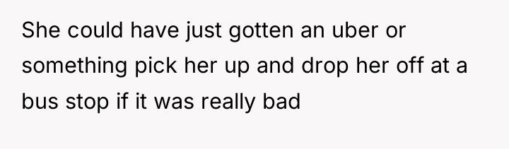She could have just gotten an uber or something pick...
