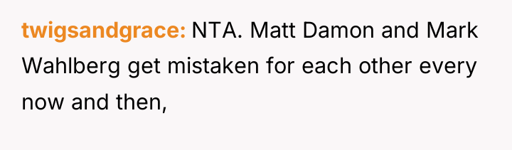 twigsandgrace NTA. Matt Damon and Mark Wahlberg get mistaken for...