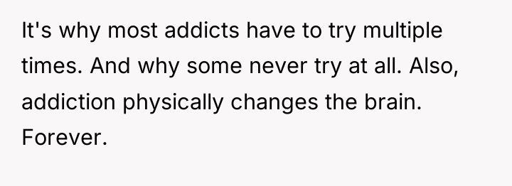 It's why most addicts have to try multiple times. And...