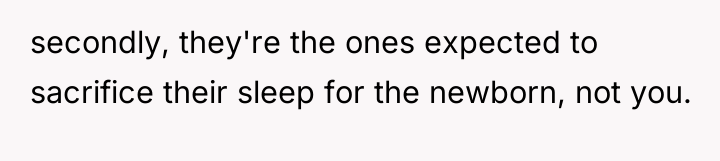 secondly, they're the ones expected to sacrifice their sleep for...