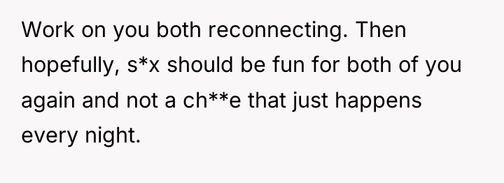 Work on you both reconnecting. Then hopefully, s*x should be...