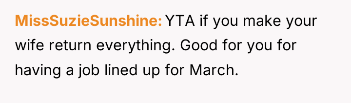 MissSuzieSunshine YTA if you make your wife return everything. Good...