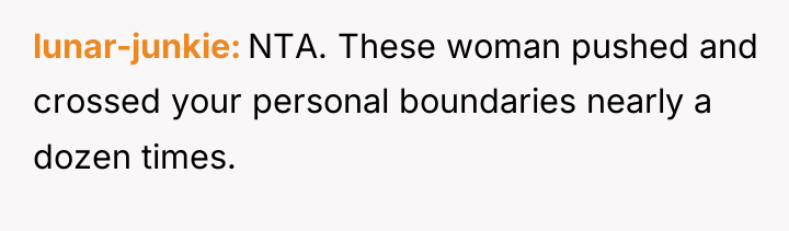 lunar-junkie NTA. These woman pushed and crossed your personal boundaries...