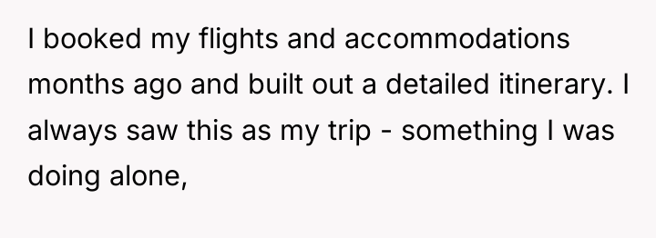 I booked my flights and accommodations months ago and built...