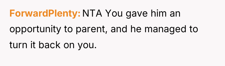 ForwardPlenty NTA You gave him an opportunity to parent, and...