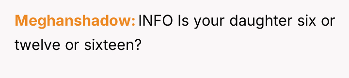 Meghanshadow INFO Is your daughter six or twelve or sixteen?