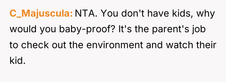 C_Majuscula NTA. You don't have kids, why would you baby-proof?...
