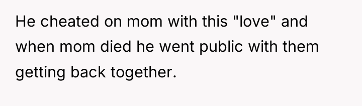 He cheated on mom with this "love" and when mom...