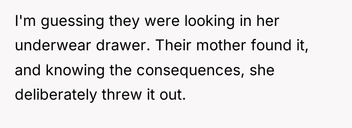 I'm guessing they were looking in her underwear drawer. Their...