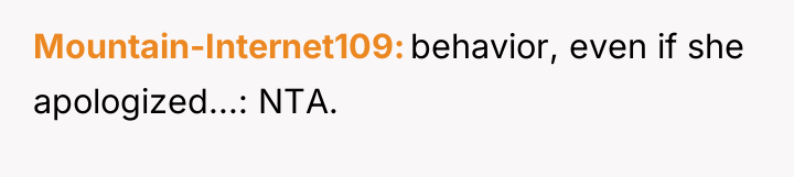 Mountain-Internet109 behavior, even if she apologized...: NTA.