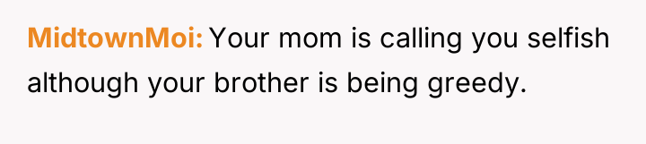 MidtownMoi Your mom is calling you selfish although your brother...