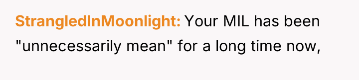 StrangledInMoonlight Your MIL has been "unnecessarily mean" for a long...