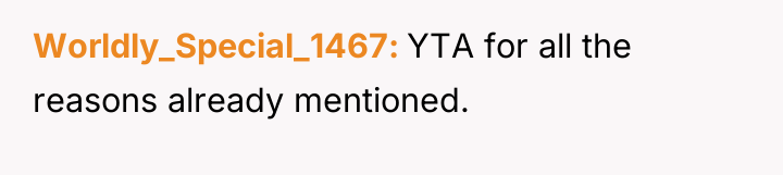 Worldly_Special_1467 YTA for all the reasons already mentioned.