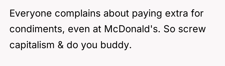 Everyone complains about paying extra for condiments, even at McDonald's....