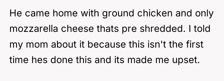 He came home with ground chicken and only mozzarella cheese...