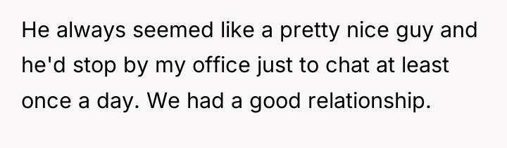 He always seemed like a pretty nice guy and he'd...