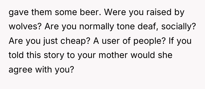 gave them some beer. Were you raised by wolves? Are...
