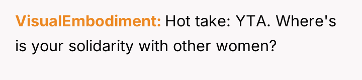 VisualEmbodiment Hot take: YTA. Where's is your solidarity with other...