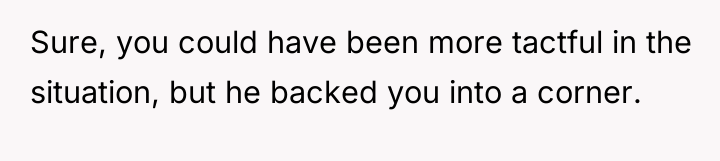 Sure, you could have been more tactful in the situation,...