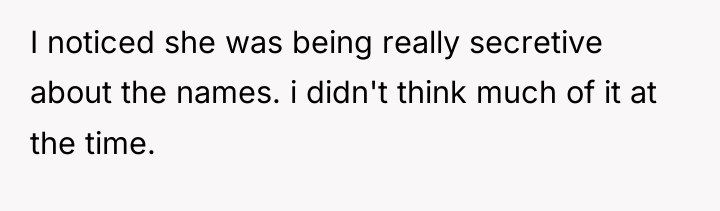 I noticed she was being really secretive about the names....