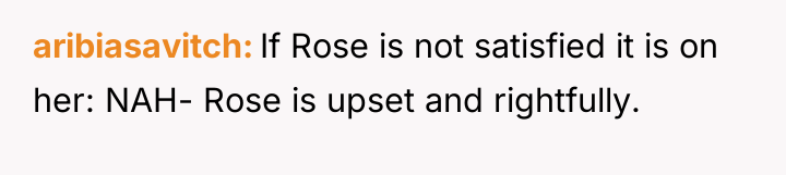 aribiasavitch If Rose is not satisfied it is on her:...