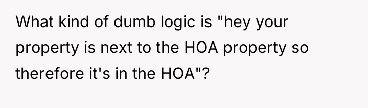 What kind of dumb logic is "hey your property is...