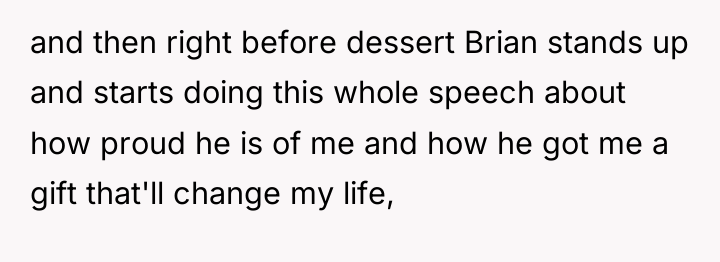and then right before dessert Brian stands up and starts...