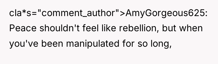 cla*s="comment_author">AmyGorgeous625: Peace shouldn't feel like rebellion, but when you've been...