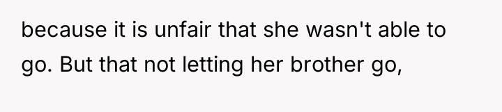because it is unfair that she wasn't able to go....