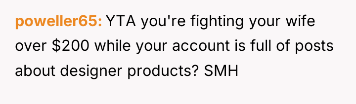 poweller65 YTA you're fighting your wife over $200 while your...