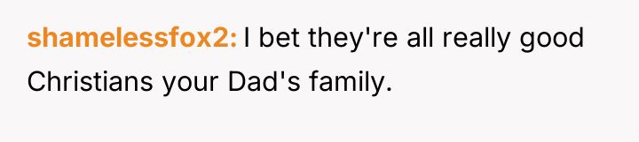 shamelessfox2 I bet they're all really good Christians your Dad's...