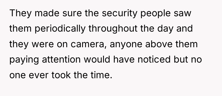 They made sure the security people saw them periodically throughout...