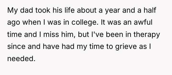 My dad took his life about a year and a...