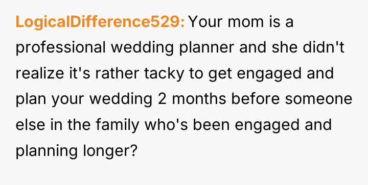 LogicalDifference529 Your mom is a professional wedding planner and she...