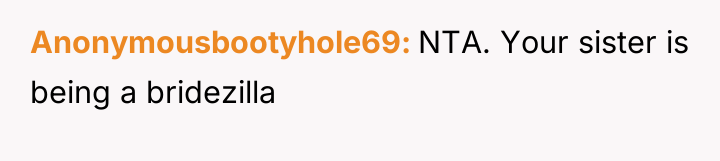 Anonymousbootyhole69 NTA. Your sister is being a bridezilla