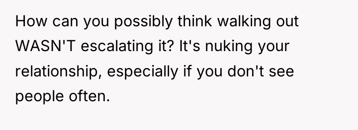 How can you possibly think walking out WASN'T escalating it?...
