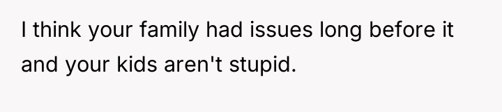 I think your family had issues long before it and...