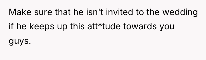 Make sure that he isn't invited to the wedding if...
