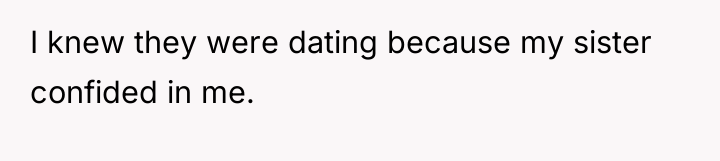 I knew they were dating because my sister confided in...