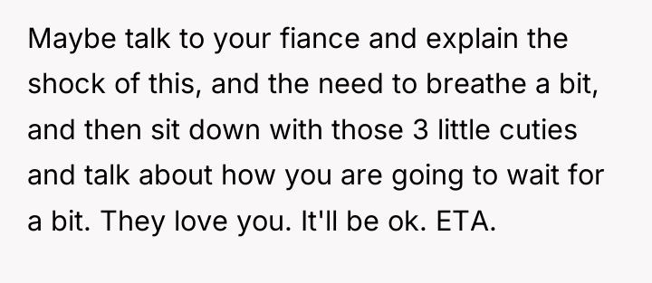 Maybe talk to your fiance and explain the shock of...