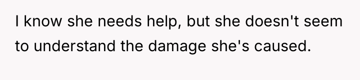 I know she needs help, but she doesn't seem to...