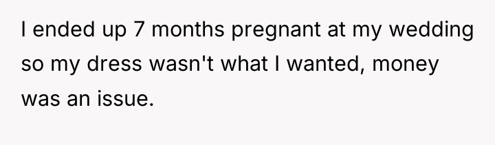 I ended up 7 months pregnant at my wedding so...