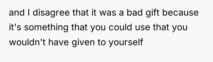 and I disagree that it was a bad gift because...