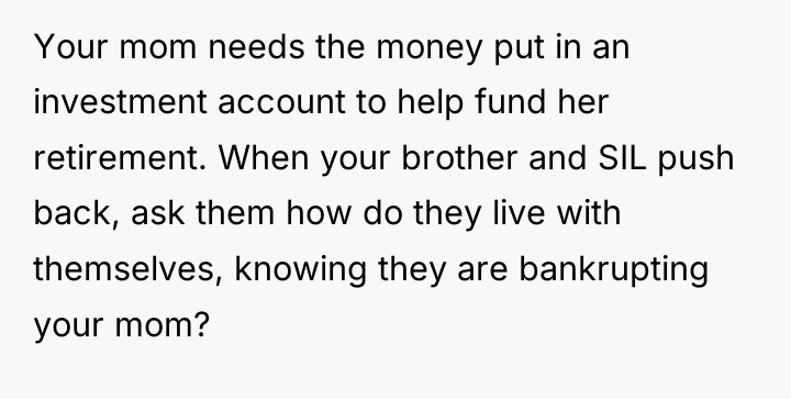 Your mom needs the money put in an investment account...
