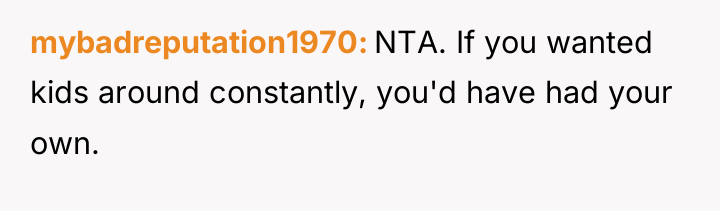 mybadreputation1970 NTA. If you wanted kids around constantly, you'd have...